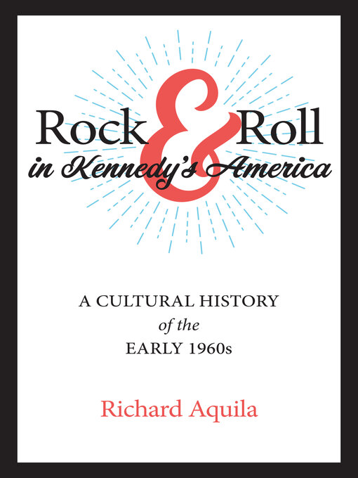 Title details for Rock & Roll in Kennedy's America by Richard Aquila - Available